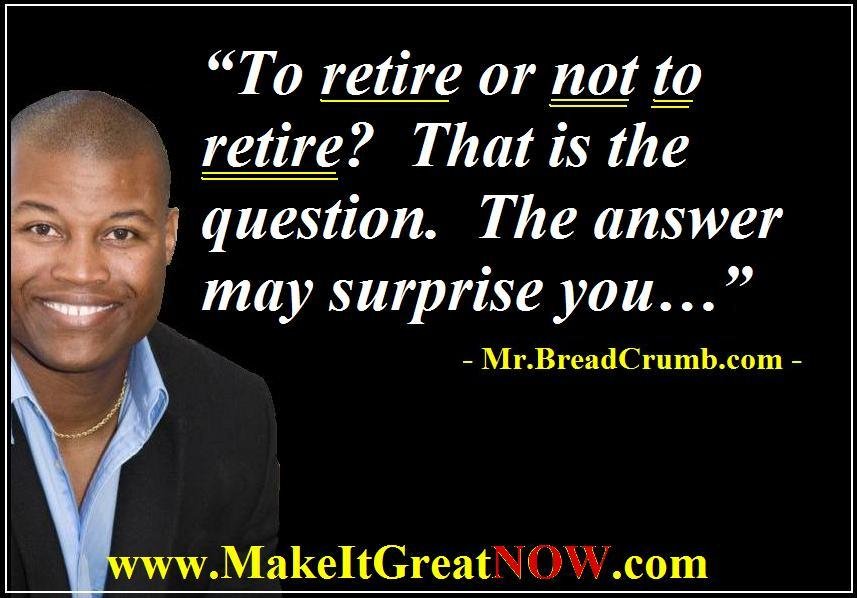 To Retire or NOT to Retire